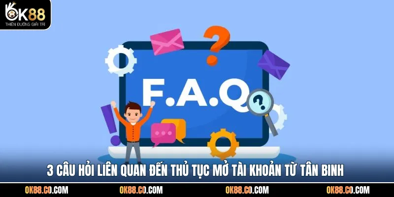 3 câu hỏi liên quan đến thủ tục mở tài khoản từ tân binh