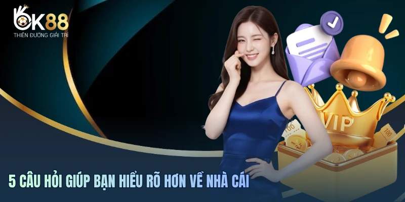 5 câu hỏi giúp bạn hiểu rõ hơn về nhà cái