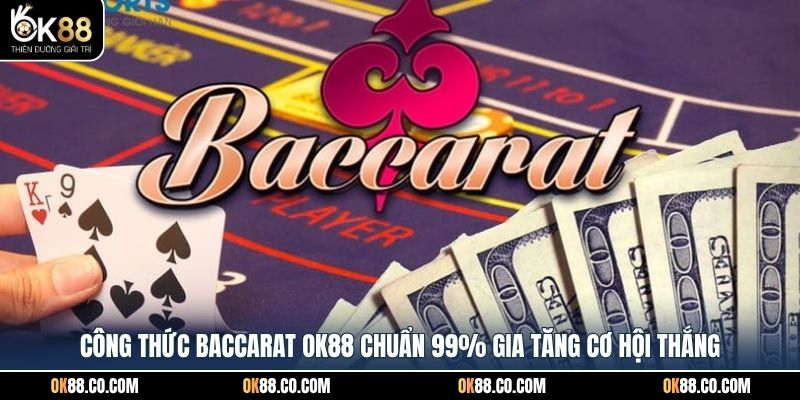 Công thức baccarat OK88 chuẩn 99% gia tăng cơ hội thắng