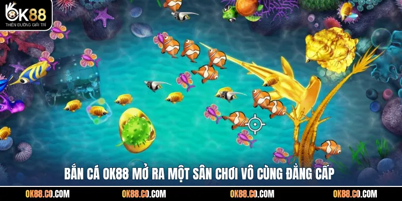 Bắn cá OK88 mở ra một sân chơi vô cùng đẳng cấp