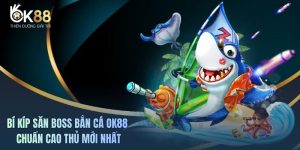Bí Kíp Săn Boss Bắn Cá OK88 Chuẩn