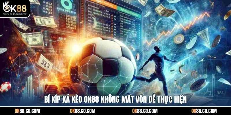 Bí kíp xả kèo OK88 không mất vốn dễ thực hiện