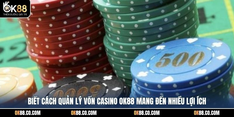 Biết cách quản lý vốn casino OK88 mang đến nhiều lợi ích