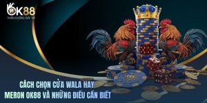 Cách chọn cửa Wala hay Meron OK88