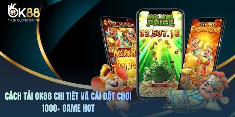 Cách Tải OK88 Chi Tiết Và Cài Đặt Chơi 1000+ Game Hot