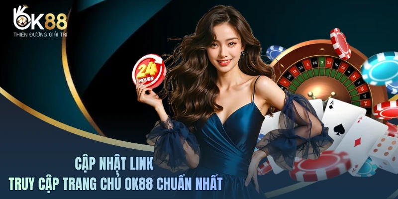 Cập nhật link truy cập trang chủ OK88 chuẩn nhất