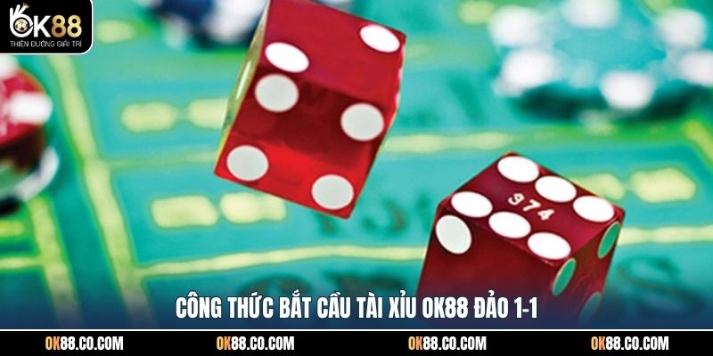 Công thức bắt cầu tài xỉu OK88 đảo 1-1