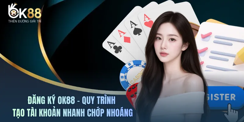 Đăng Ký OK88 - Quy Trình Tạo Tài Khoản Nhanh Chóng, An Toàn