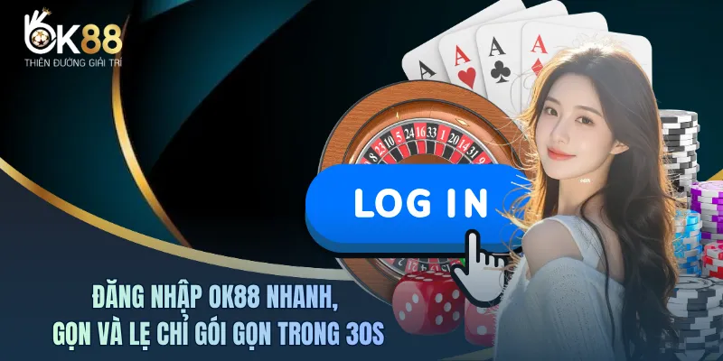 Đăng Nhập OK88 Nhanh, Gọn Và Lẹ Chỉ Gói Gọn Trong 30s