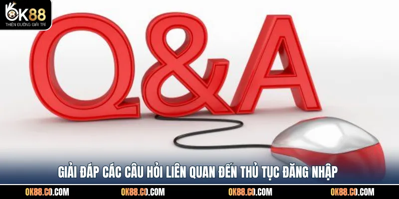 Giải đáp các câu hỏi liên quan đến thủ tục đăng nhập