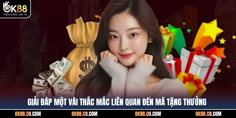 Giải đáp một vài thắc mắc liên quan đến mã tặng thưởng