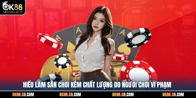 Hiểu lầm sân chơi kém chất lượng do người chơi vi phạm