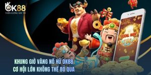 Khung Giờ Vàng Nổ Hũ OK88 - Cơ Hội Lớn Không Thể Bỏ Qua