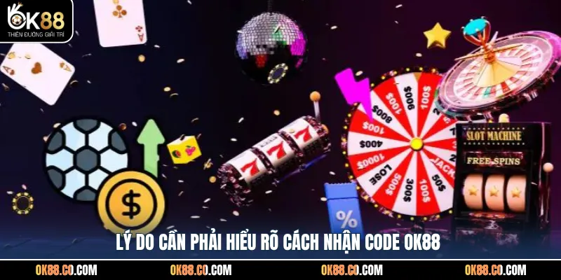 Lý do cần phải hiểu rõ cách nhận code OK88