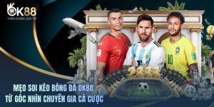 Mẹo Soi Kèo Bóng Đá OK88 Từ Góc Nhìn Chuyên Gia Cá Cược