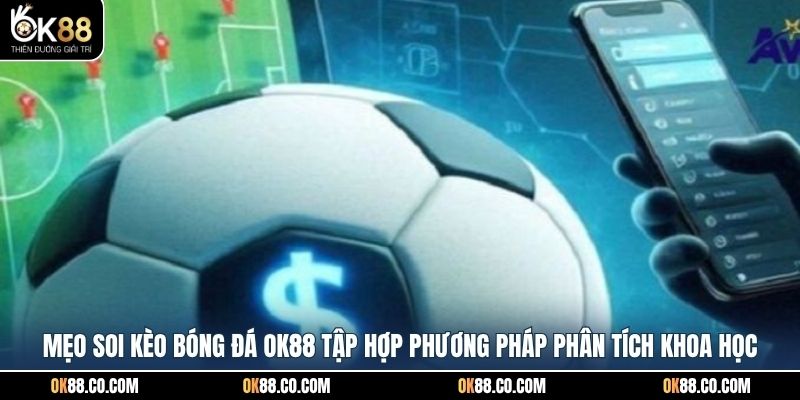 Mẹo soi kèo bóng đá OK88 tập hợp phương pháp phân tích khoa học