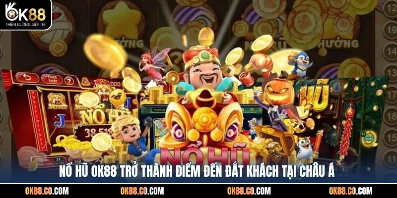 Nổ hũ OK88 trở thành điểm đến đắt khách tại Châu Á